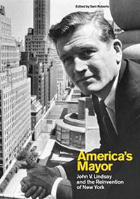 America's Mayor (John V. Lindsay and the Reinvention of New York) by Sam Roberts, 9780231152617