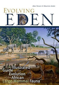 Evolving Eden (An Illustrated Guide to the Evolution of the African Large-Mammal Fauna) by Alan Turner, Mauricio Antón, 9780231119450
