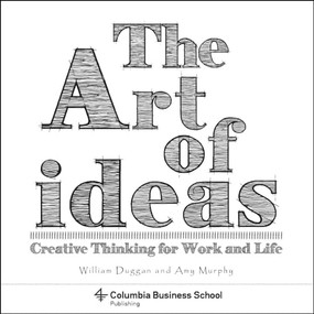 The Art of Ideas (Creative Thinking for Work and Life) by William Duggan, Amy Murphy, Laura Dabalsa, 9780231179409