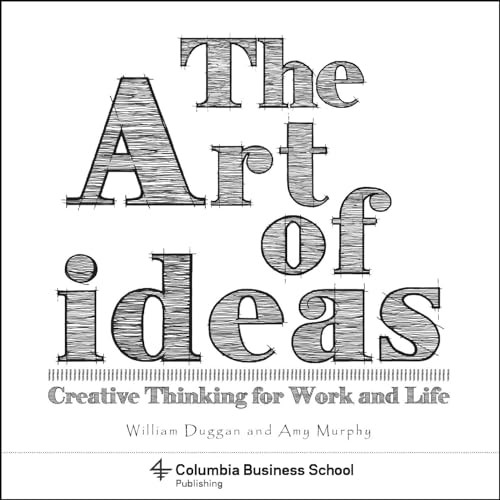 The Art of Ideas (Creative Thinking for Work and Life) by William Duggan, Amy Murphy, Laura Dabalsa, 9780231179409