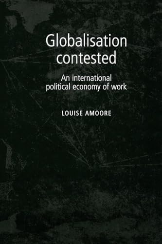 Globalisation contested (An international political economy of work) by Louise Amoore, 9780719085703