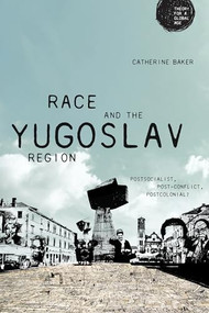 Race and the Yugoslav region (Postsocialist, post-conflict, postcolonial?) by Catherine Baker, 9781526126627