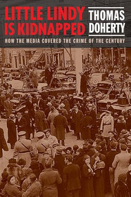 Little Lindy Is Kidnapped (How the Media Covered the Crime of the Century) by Thomas Doherty, 9780231198493
