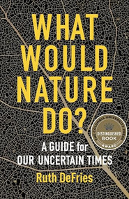What Would Nature Do? (A Guide for Our Uncertain Times) by Ruth DeFries, 9780231199438