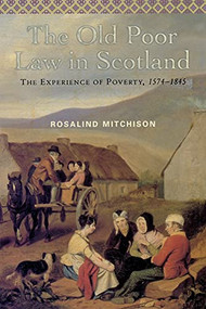 The Old Poor Law in Scotland (The Experience of Poverty, 1574-1845) by Rosalind Mitchison, 9780748613441