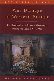 War Damage in Western Europe (The Destruction of Historic Monuments During the Second World War) by Nicola Lambourne, 9780748612857