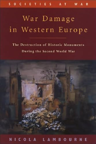 War Damage in Western Europe (The Destruction of Historic Monuments During the Second World War) by Nicola Lambourne, 9780748612857