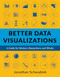 Better Data Visualizations (A Guide for Scholars, Researchers, and Wonks) by Jonathan Schwabish, 9780231193115