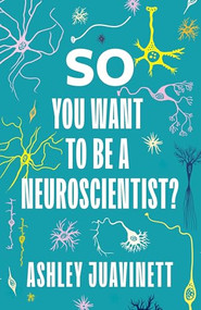 So You Want to Be a Neuroscientist? by Ashley Juavinett, 9780231190893