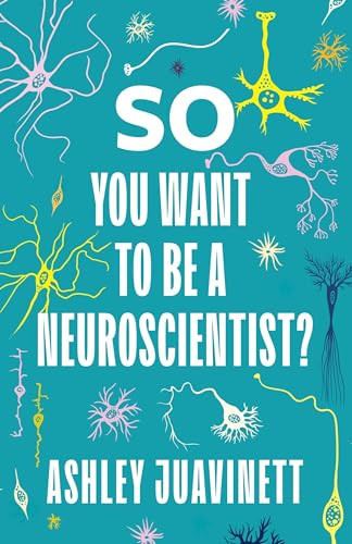 So You Want to Be a Neuroscientist? by Ashley Juavinett, 9780231190893