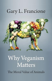 Why Veganism Matters (The Moral Value of Animals) by Gary L. Francione, 9780231199612