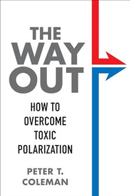 The Way Out (How to Overcome Toxic Polarization) by Peter T. Coleman, 9780231197403