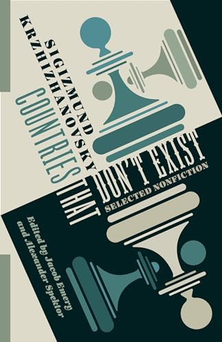Countries That Don't Exist (Selected Nonfiction) by Jacob Emery, Alexander Spektor, Sigizmund Krzhizhanovsky, 9780231202374