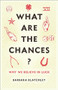 What Are the Chances? (Why We Believe in Luck) by Barbara Blatchley, 9780231198684
