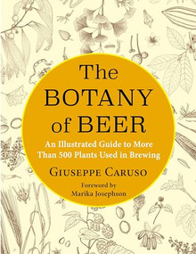 The Botany of Beer (An Illustrated Guide to More Than 500 Plants Used in Brewing) by Giuseppe Caruso, Kosmos SRL, Marika Josephson, 9780231201582