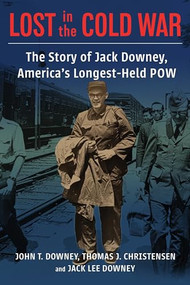 Lost in the Cold War (The Story of Jack Downey, America's Longest-Held POW) by John T. Downey, Thomas Christensen, Jack Downey, 9780231199124