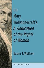 On Mary Wollstonecraft's A Vindication of the Rights of Woman (The First of a New Genus) by Susan J. Wolfson, 9780231206259