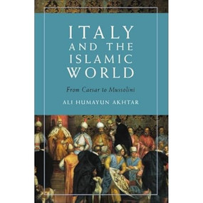 Italy and the Islamic World (From Caesar to Mussolini) by Ali Humayun Akhtar, 9781399519625