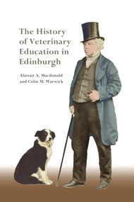 The History of Veterinary Education in Edinburgh by Alastair A. Macdonald, Colin M. Warwick, 9781399525596