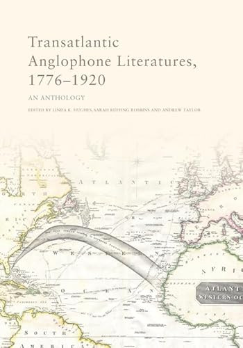 Transatlantic Anglophone Literatures, 1776-1920 (An Anthology) by Adam Nemmers, Linda K Hughes, Heidi Hakimi-Hood, Sarah Ruffing Robbins, Andrew Taylor, 9781474429832