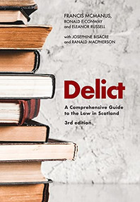 Delict (A Comprehensive Guide to the Law in Scotland) by Francis McManus, Ronald E. Conway, Eleanor Russell, Josephine Bisacre, Ranald Macpherson, 9781474462440