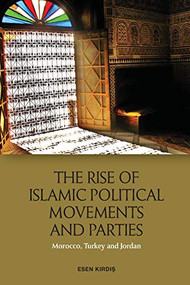 The Rise of Islamic Political Movements and Parties (Morocco, Turkey and Jordan) - 9781474450683 by Esen Kirdiş, 9781474450683