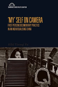 'My' Self on Camera (First Person Documentary Practice in an Individualising China) by Kiki Tianqi Yu, 9781474474122