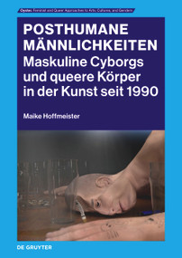 Posthumane Männlichkeiten (Maskuline Cyborgs und queere Körper in der Kunst seit 1990) (German Edition) by Maike Hoffmeister, 9783689241292