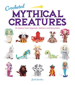 Crocheted Mythical Creatures (15 Makes from Legends, Folklore and Fairytales) by Jacki Donhou, 9781784946876