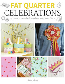 Fat Quarter: Celebrations (25 Projects to Make from Short Lengths of Fabric) by Susie Johns, 9781784946913