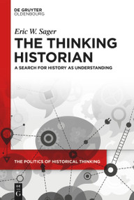 The Thinking Historian (A Search for History as Understanding) by Eric W. Sager, 9783111570853