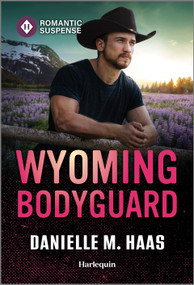 Wyoming Bodyguard by Danielle M. Haas, 9781335471543
