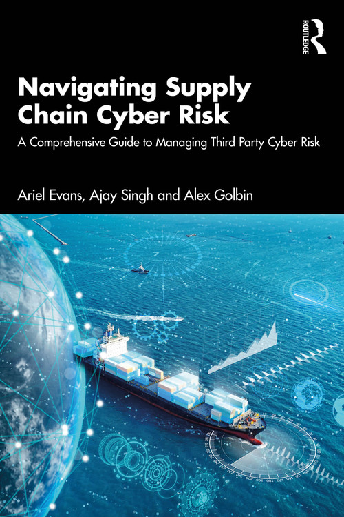 Navigating Supply Chain Cyber Risk (A Comprehensive Guide to Managing Third Party Cyber Risk) by Ariel Evans, Ajay Singh, Alex Golbin, 9781032947617