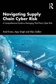Navigating Supply Chain Cyber Risk (A Comprehensive Guide to Managing Third Party Cyber Risk) by Ariel Evans, Ajay Singh, Alex Golbin, 9781032947617