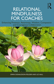 Relational Mindfulness for Coaches (Enhancing Presence, Awareness, Wisdom, Compassion and Courageous Collaboration) by Emma Donaldson-Feilder, Liz Hall, 9781032487168