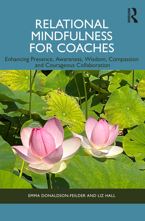 Relational Mindfulness for Coaches (Enhancing Presence, Awareness, Wisdom, Compassion and Courageous Collaboration) by Emma Donaldson-Feilder, Liz Hall, 9781032487168