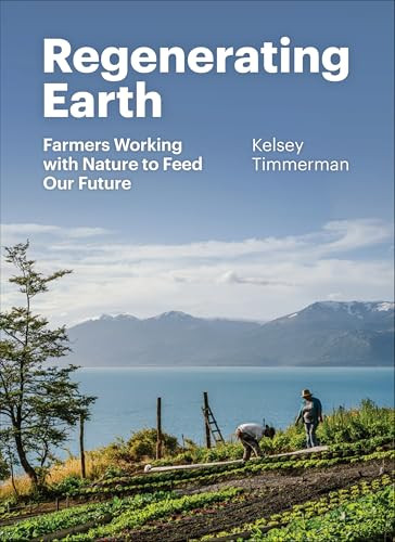 Regenerating Earth (Farmers Working with Nature to Feed Our Future) by Kelsey Timmerman, 9781952338267