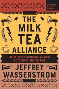 The Milk Tea Alliance (Inside Asia's Struggle Against Autocracy and Beijing) by Jeffrey Wasserstrom, 9798987053720