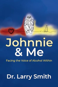 Johnnie and Me (Facing the Voice of Alcohol Within) by Dr. Larry Smith, 9781636985930