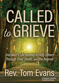 Called to Grieve (One Man's Life Journey to Help Others Through Grief, Death, and the Beyond) by Rev. Tom Evans, 9781636985916