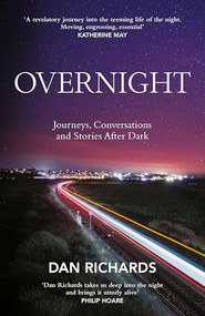 Overnight (Journeys, Conversations and Stories After Dark) by Dan Richards, 9781838857509