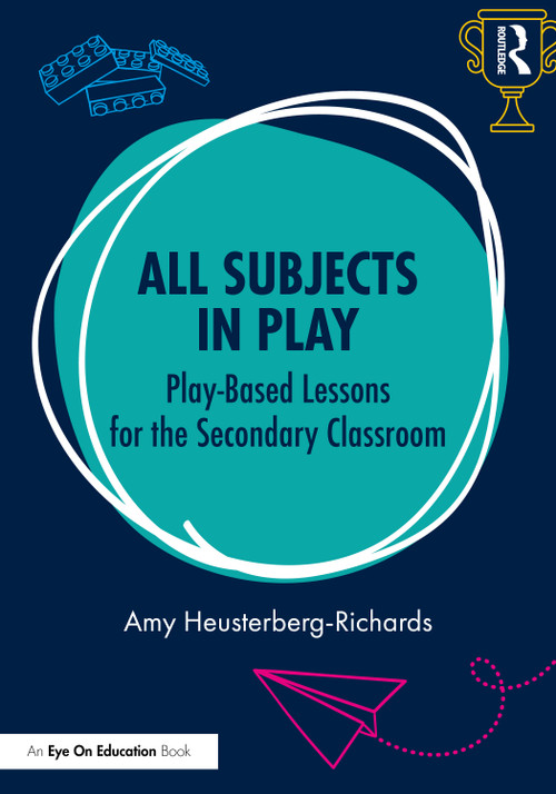 All Subjects in Play: Play-Based Lessons for the Secondary Classroom by Amy Heusterberg-Richards, 9781032970486