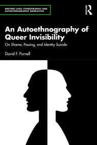 An Autoethnography of Queer Invisibility (On Shame, Passing, and Identity Suicide) by David Purnell, 9781032971049