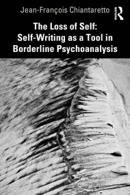 The Loss of Self: Self-Writing as a Tool in Borderline Psychoanalysis by Jean-François Chiantaretto, Agnès Jacob, 9781032893846