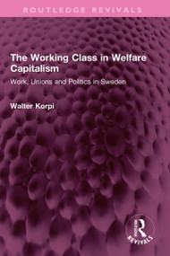 The Working Class in Welfare Capitalism (Work, Unions and Politics in Sweden) by Walter Korpi, 9781032354446