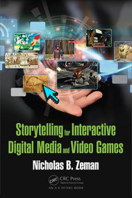 Storytelling for Interactive Digital Media and Video Games by Nicholas B. Zeman, 9781498703840