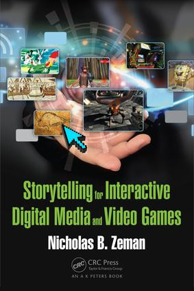 Storytelling for Interactive Digital Media and Video Games by Nicholas B. Zeman, 9781498703840