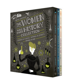 The Women Who Make History Collection [3-Book Boxed Set] (Women in Science, Women in Sports, Women in Art) by Rachel Ignotofsky, 9781984861740