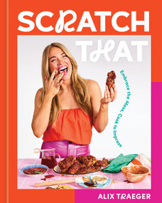 Scratch That (Embrace the Mess, Cook to Impress - A Cookbook) by Alix Traeger, 9781454952848