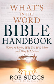 What's in the Word Bible Handbook (Where to Begin, Who You Will Meet, and Why It Matters) by Rob Suggs, 9798887693736